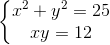 left{ egin{matrix} x^{2}+y^{2}=25 xy=12 end{matrix}
