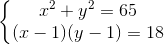 left{ egin{matrix} x^{2}+y^{2}=65(x-1)(y-1)=18 end{matrix}