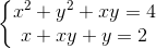 left{ egin{matrix} x^{2}+y^{2}+xy=4 x+xy+y=2 end{matrix}