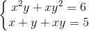left{ egin{matrix} x^{2}y+xy^{2}=6x+y+xy=5 end{matrix}