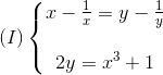 (I)left{ egin{matrix} x-frac{1}{x}=y-frac{1}{y}  2y = x^{3}+1 end{matrix}