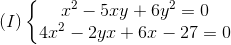(I)left{ egin{matrix} x^{2}-5xy+6y^{2}=0 4x^{2}-2yx +6x-27=0 end{matrix}