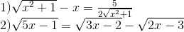 egin{array}{l} 1)sqrt e_x^2} + 1} - x = frac{5}{{2sqrt {{x^2} + 1}  2)sqrt {5x - 1} = sqrt {3x - 2} - sqrt {2x - 3} end{array}