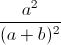 frac{a^{2}}{(a+b)^{2}}
