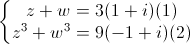 left{begin{matrix}z+w=3(1+i)(1)z^{3}+w^{3}=9(-1+i)(2)end{matrix}right.