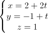 left{begin{matrix}x=2+2t\y=-1+t\z=1end{matrix}right.