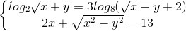 left{begin{matrix} log_{2}sqrt{x+y}=3log_{8}(sqrt{x-y}+2)2x+sqrt{x^{2}-y^{2}}=13 end{matrix}right.