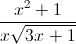 frac{x^{2}+1}{xsqrt{3x+1}}