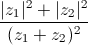 frac{|z_{1}|^{2}+|z_{2}|^{2}}{(z_{1}+z_{2})^{2}}