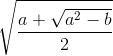 sqrt{frac{a+sqrt{a^{2}-b}}{2}}