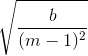 sqrt{frac{b}{(m-1)^{2}}}