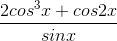frac{2cos^{3}x+cos2x}{sinx}