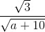frac{sqrt{3}}{sqrt{a+10}}