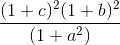 frac{(1 + c)^2 (1 + b)^2}{(1 + a^2)}