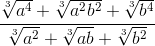 frac{sqrt[3]{a^{4}}+sqrt[3]{a^{2}b^{2}}+sqrt[3]{b^{4}}}{sqrt[3]{a^{2}}+sqrt[3]{ab}+sqrt[3]{b^{2}}}