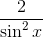 frac{2}{sin ^{2}x}