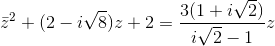 bar{z}^{2}+(2-isqrt{8})z+2=frac{3(1+isqrt{2})}{isqrt{2}-1}z