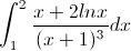 int_{1}^{2}frac{x+2lnx}{(x+1)^{3}}dx