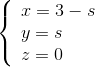 left{ begin{array}{l} x = 3 - s y = s z = 0 end{array} right.