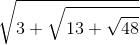 sqrt{3+sqrt{13+sqrt{48}}}