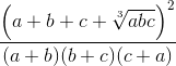 frace_{{left( {a + b + c + sqrt[3]{{abc} right)}^2}}}e_(a + b)(b + c)(c + a)