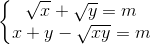 left { begin{matrix} sqrt{x}+sqrt{y} = m x+y-sqrt{xy}= m end{matrix}