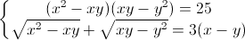 left{begin{matrix}(x^{2}-xy)(xy-y^{2})=25\sqrt{x^{2}-xy}+sqrt{xy-y^{2}}=3(x-y)end{matrix}right.