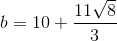 b=10+frac{11sqrt{8}}{3}