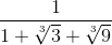frac{1}{1+sqrt[3]{3}+sqrt[3]{9}}