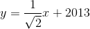 y=frac{1}{sqrt{2}}x+2013