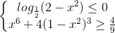 left{begin{matrix} log_{frac{1}{2}}(2-x^{2})leq 0x^{6}+4(1-x^{2})^{3}geq frac{4}{9} end{matrix}right.