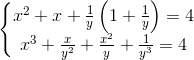 left{begin{matrix} x^2 + x + frac{1}{y}left ( 1 + frac{1}{y} right ) = 4 &  x^3 + frac{x}{y^2} + frac{x^2}{y} + frac{1}{y^3} = 4& end{matrix}right.
