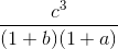 frac{c^3}{(1 + b)(1 + a)}