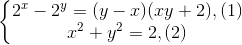 left{begin{matrix} 2^{x}-2^{y} = (y-x)(xy+2),(1)&  x^{2}+y^{2} =2 ,(2)& end{matrix}right.
