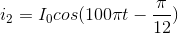 i_{2}=I_{0}cos(100pi t-frac{pi }{12})