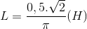 L=frac{0,5.sqrt{2}}{pi }(H)