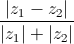 frac{|z_{1}-z_{2}|}{|z_{1}|+|z_{2}|}