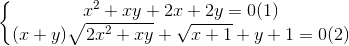 left{begin{matrix} x^{2}+xy+2x+2y = 0 (1) & &  (x+y)sqrt{2x^{2}+xy} +sqrt{x+1}+y+1=0(2) & & end{matrix}right.