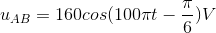 u_{AB}=160cos(100pi t-frac{pi }{6})V